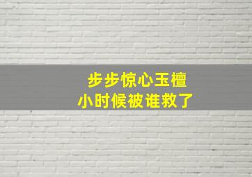 步步惊心玉檀小时候被谁救了