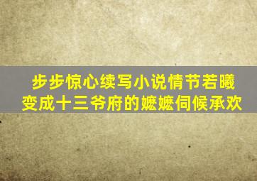 步步惊心续写小说情节若曦变成十三爷府的嬷嬷伺候承欢