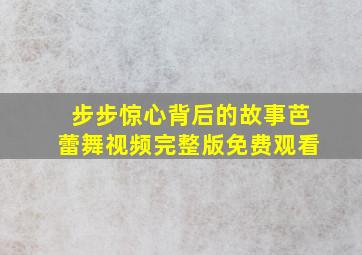 步步惊心背后的故事芭蕾舞视频完整版免费观看