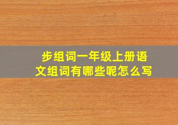 步组词一年级上册语文组词有哪些呢怎么写