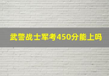 武警战士军考450分能上吗