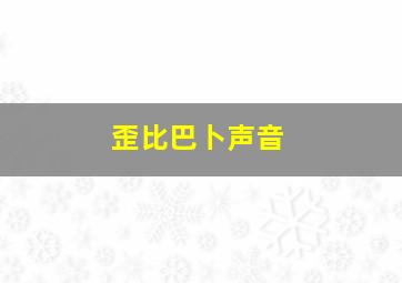 歪比巴卜声音