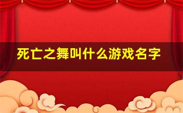 死亡之舞叫什么游戏名字