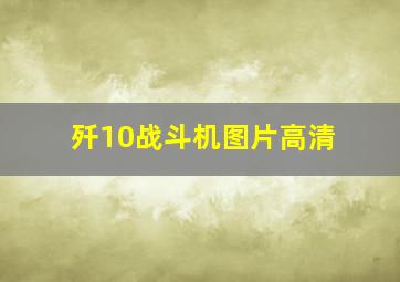 歼10战斗机图片高清