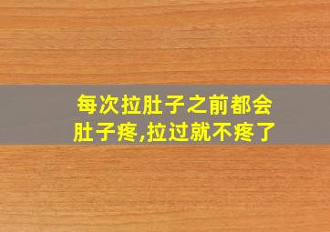 每次拉肚子之前都会肚子疼,拉过就不疼了