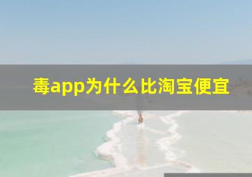 毒app为什么比淘宝便宜