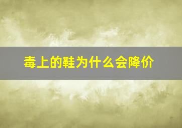 毒上的鞋为什么会降价