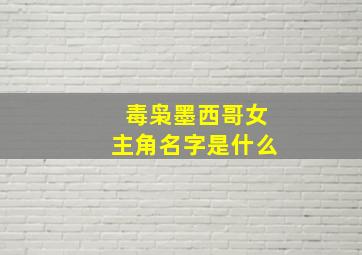 毒枭墨西哥女主角名字是什么