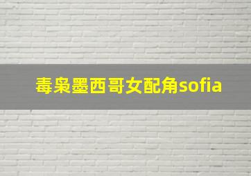 毒枭墨西哥女配角sofia