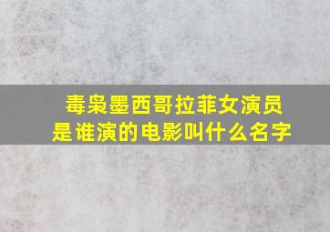 毒枭墨西哥拉菲女演员是谁演的电影叫什么名字