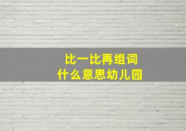 比一比再组词什么意思幼儿园