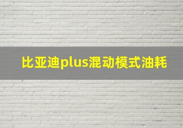 比亚迪plus混动模式油耗