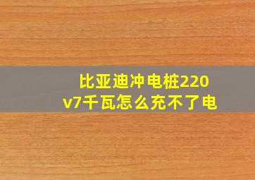 比亚迪冲电桩220v7千瓦怎么充不了电