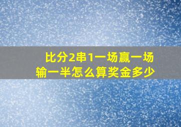 比分2串1一场赢一场输一半怎么算奖金多少