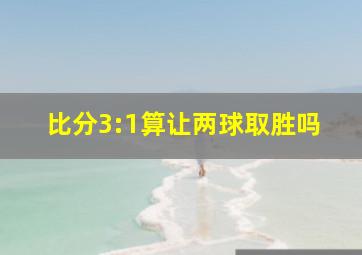 比分3:1算让两球取胜吗