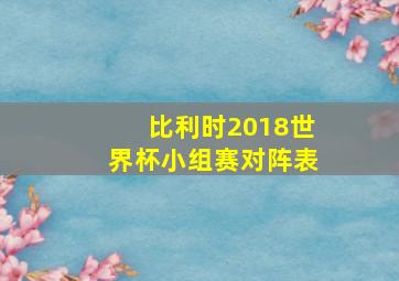 比利时2018世界杯小组赛对阵表