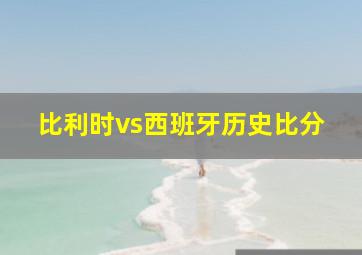 比利时vs西班牙历史比分