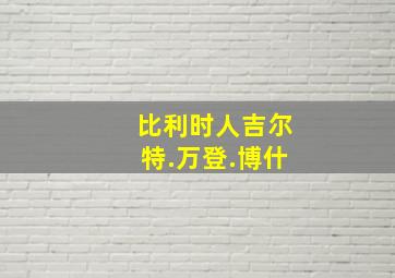 比利时人吉尔特.万登.博什