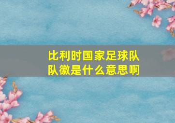 比利时国家足球队队徽是什么意思啊