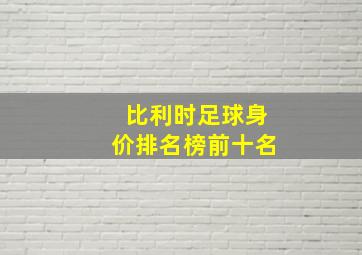 比利时足球身价排名榜前十名