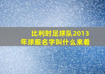 比利时足球队2013年球服名字叫什么来着