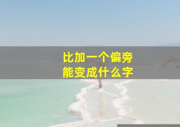 比加一个偏旁能变成什么字