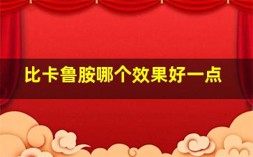 比卡鲁胺哪个效果好一点