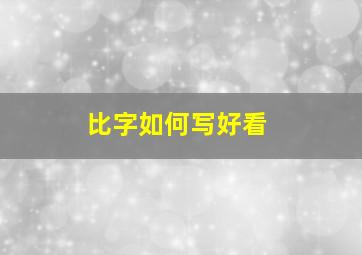 比字如何写好看