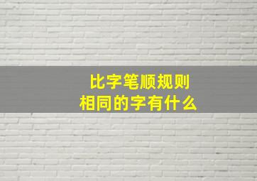 比字笔顺规则相同的字有什么