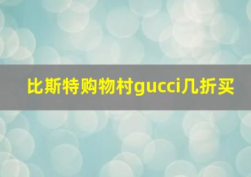 比斯特购物村gucci几折买