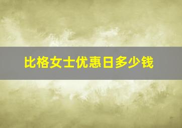 比格女士优惠日多少钱