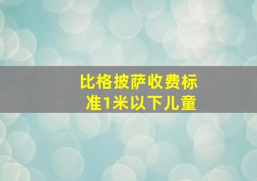 比格披萨收费标准1米以下儿童