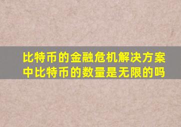 比特币的金融危机解决方案中比特币的数量是无限的吗