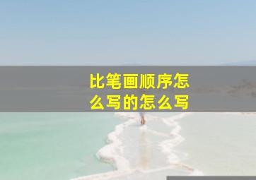 比笔画顺序怎么写的怎么写