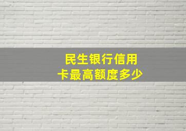 民生银行信用卡最高额度多少