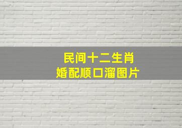 民间十二生肖婚配顺口溜图片