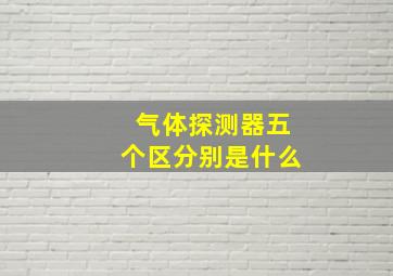 气体探测器五个区分别是什么