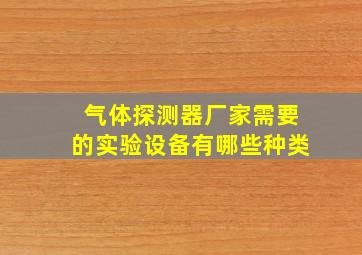 气体探测器厂家需要的实验设备有哪些种类