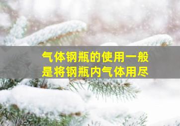 气体钢瓶的使用一般是将钢瓶内气体用尽