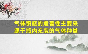 气体钢瓶的危害性主要来源于瓶内充装的气体种类