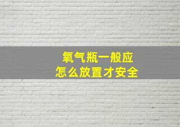 氧气瓶一般应怎么放置才安全