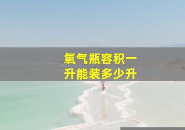 氧气瓶容积一升能装多少升