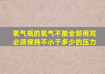 氧气瓶的氧气不能全部用完必须保持不小于多少的压力