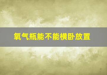 氧气瓶能不能横卧放置