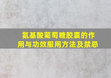 氨基酸葡萄糖胶囊的作用与功效服用方法及禁忌