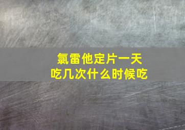 氯雷他定片一天吃几次什么时候吃