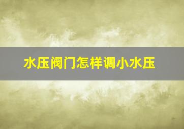 水压阀门怎样调小水压