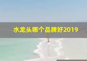 水龙头哪个品牌好2019