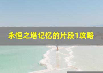 永恒之塔记忆的片段1攻略