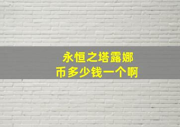 永恒之塔露娜币多少钱一个啊